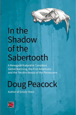 Im Schatten des Säbelzahns: Die globale Erwärmung, die Ursprünge der ersten Amerikaner und die schrecklichen Tiere des Pleistozäns - In the Shadow of the Sabertooth: Global Warming, the Origins of the First Americans, and the Terrible Beasts of the Pleistocene