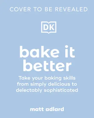 Backen Sie besser: 70 umwerfende Rezepte, um Ihre Backkünste zu verbessern - Bake It Better: 70 Show-Stopping Recipes to Level Up Your Baking Skills