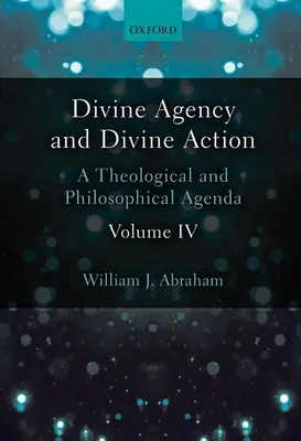 Göttliches Handeln und göttliches Wirken, Band IV: Eine theologische und philosophische Agenda - Divine Agency and Divine Action, Volume IV: A Theological and Philosophical Agenda