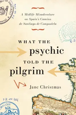 Was die Hellseherin dem Pilger erzählte: Ein Midlife-Missgeschick auf dem spanischen Jakobsweg Camino de Compostela - What the Psychic Told the Pilgrim: A Midlife Misadventure on Spain's Camino de Santiago de Compostela