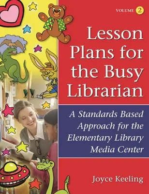 Unterrichtspläne für den vielbeschäftigten Bibliothekar: Ein standardbasierter Ansatz für das Medienzentrum der Grundschule, Band 2 - Lesson Plans for the Busy Librarian: A Standards Based Approach for the Elementary Library Media Center, Volume 2