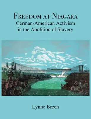 Freiheit am Niagara: Deutsch-amerikanischer Aktivismus bei der Abschaffung der Sklaverei - Freedom at Niagara: German-American Activism in the Abolition of Slavery