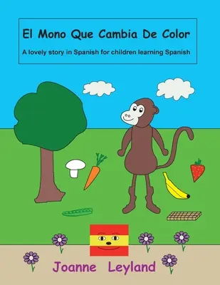 El Mono Que Cambia De Color: Eine schöne Geschichte auf Spanisch für Kinder, die Spanisch lernen - El Mono Que Cambia De Color: A lovely story in Spanish for children learning Spanish