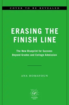 Die Auslöschung der Ziellinie: Die neue Blaupause für Erfolg jenseits von Noten und College-Zulassung - Erasing the Finish Line: The New Blueprint for Success Beyond Grades and College Admission