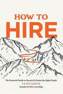 Wie man einstellt: Der unverzichtbare Leitfaden für die Anwerbung und Bindung der richtigen Mitarbeiter - How to Hire: The Essential Guide to Recruit & Retain the Right People