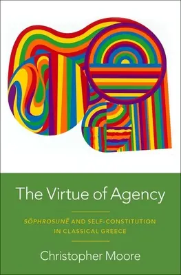 Die Tugend des Handelns: Sphrosun und Selbstkonstitution im klassischen Griechenland - The Virtue of Agency: Sphrosun and Self-Constitution in Classical Greece