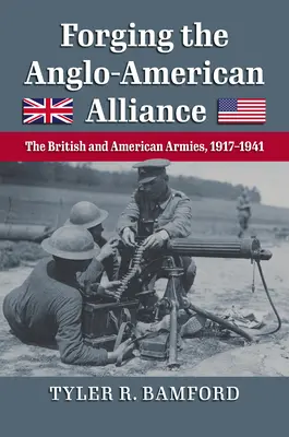 Das anglo-amerikanische Bündnis schmieden: Die britische und die amerikanische Armee, 1917-1941 - Forging the Anglo-American Alliance: The British and American Armies, 1917-1941