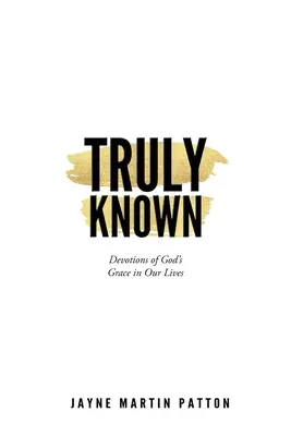 Wahrhaftig bekannt: Andachten über Gottes Gnade in unserem Leben - Truly Known: Devotions of God's Grace in Our Life