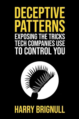 Täuschende Muster: Entlarvung der Tricks, mit denen Technologieunternehmen Sie kontrollieren wollen - Deceptive Patterns: Exposing the Tricks Tech Companies Use to Control You