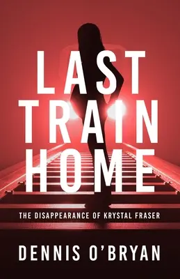 Der letzte Zug nach Hause: Das Verschwinden von Krystal Fraser - Last Train Home: The Disappearance of Krystal Fraser