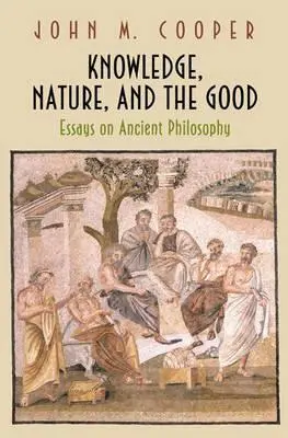 Wissen, Natur und das Gute: Aufsätze zur antiken Philosophie - Knowledge, Nature, and the Good: Essays on Ancient Philosophy