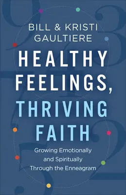 Gesunde Gefühle, blühender Glaube: Emotionales und spirituelles Wachstum durch das Enneagramm - Healthy Feelings, Thriving Faith: Growing Emotionally and Spiritually Through the Enneagram