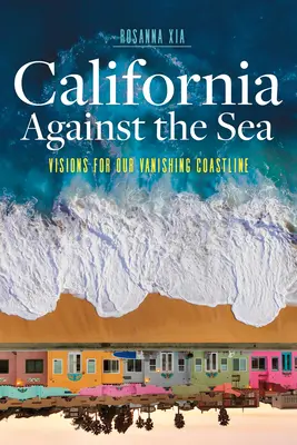 Kalifornien gegen das Meer: Visionen für unsere verschwindende Küste - California Against the Sea: Visions for Our Vanishing Coastline