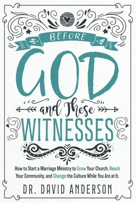 Vor Gott und diesen Zeugen: Wie Sie eine Ehepastoral gründen, um Ihre Gemeinde wachsen zu lassen, Ihre Gemeinschaft zu erreichen und die Kultur zu verändern, während Sie dabei sind - Before God and These Witnesses: How to Start a Marriage Ministry to Grow Your Church, Reach Your Community, and Change the Culture While You Are at It