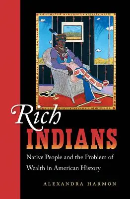 Reiche Indianer: Ureinwohner und das Problem des Reichtums in der amerikanischen Geschichte - Rich Indians: Native People and the Problem of Wealth in American History