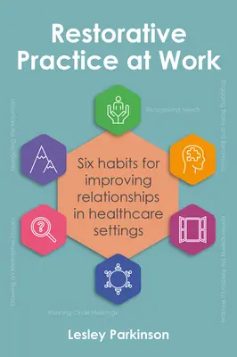 Wiederherstellende Praxis am Arbeitsplatz: Sechs Gewohnheiten zur Verbesserung von Beziehungen im Gesundheitswesen - Restorative Practice at Work: Six Habits for Improving Relationships in Healthcare Settings