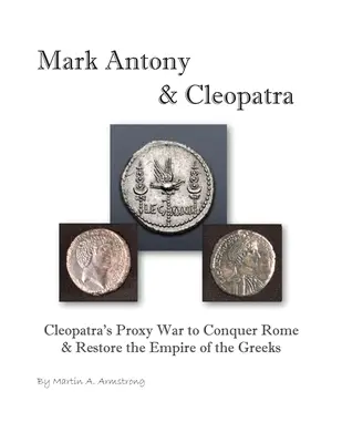 Mark Anton und Kleopatra: Kleopatras Stellvertreterkrieg zur Eroberung Roms und zur Wiederherstellung des griechischen Reiches - Mark Antony & Cleopatra: Cleopatra's Proxy War to Conquer Rome & Restore the Empire of the Greeks