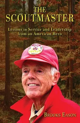 Der Pfadfinderführer: Lektionen in Dienst und Führung von einem amerikanischen Helden - The Scoutmaster: Lessons in Service and Leadership from an American Hero