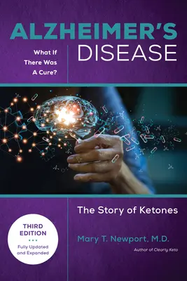 Die Alzheimer-Krankheit: Was wäre, wenn es eine Heilung gäbe (3. Auflage): Die Geschichte der Ketone - Alzheimer's Disease: What If There Was a Cure (3rd Edition): The Story of Ketones