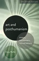 Kunst und Posthumanismus: Essays, Begegnungen, Gespräche - Art and Posthumanism: Essays, Encounters, Conversations