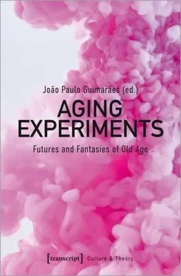 Experimente zum Altern: Zukünfte und Fantasien des Alters - Aging Experiments: Futures and Fantasies of Old Age