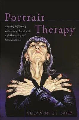 Porträt-Therapie: Bewältigung der Störung der Selbstidentität bei Klienten mit lebensbedrohlichen und chronischen Krankheiten - Portrait Therapy: Resolving Self-Identity Disruption in Clients with Life-Threatening and Chronic Illnesses
