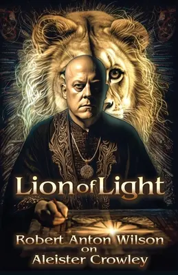 Löwe des Lichts: Robert Anton Wilson über Aleister Crowley - Lion of Light: Robert Anton Wilson on Aleister Crowley