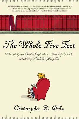 The Whole Five Feet: Was mich die großen Bücher über das Leben, den Tod und so ziemlich alles andere gelehrt haben - The Whole Five Feet: What the Great Books Taught Me about Life, Death, and Pretty Much Everthing Else