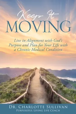 In Bewegung bleiben: Leben in Übereinstimmung mit Gottes Ziel und Plan für Ihr Leben mit einem chronischen medizinischen Zustand - Keep It Moving: Live in Alignment with God's Purpose and Plan for Your Life with a Chronic Medical Condition