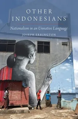 Andere Indonesier - Nationalismus in einer ungewohnten Sprache (Errington Joseph (Professor für Anthropologie Professor für Anthropologie Yale University)) - Other Indonesians - Nationalism in an Unnative Language (Errington Joseph (Professor of Anthropology Professor of Anthropology Yale University))