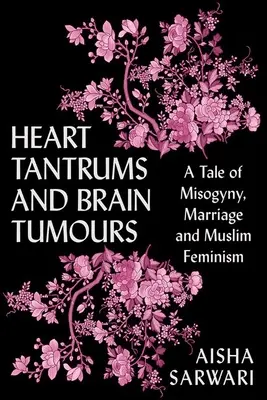 Herzwutanfälle und Hirntumore: Eine Geschichte von Frauenfeindlichkeit, Ehe und muslimischem Feminismus - Heart Tantrums and Brain Tumors: A Tale of Misogyny, Marriage and Muslim Feminism