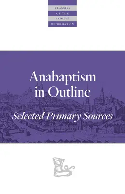 Das Täufertum im Überblick: Ausgewählte Primärquellen - Anabaptism in Outline: Selected Primary Sources