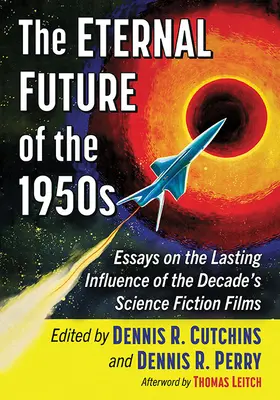 Die ewige Zukunft der 1950er Jahre: Essays über den bleibenden Einfluss der Science-Fiction-Filme dieses Jahrzehnts - The Eternal Future of the 1950s: Essays on the Lasting Influence of the Decade's Science Fiction Films