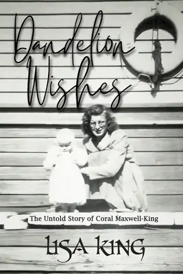 Löwenzahn-Wünsche: Die unerzählte Geschichte von Coral Maxwell-King - Dandelion Wishes: The Untold Story of Coral Maxwell-King