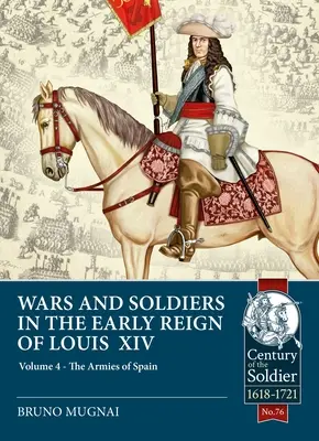 Kriege und Soldaten in der frühen Regierungszeit Ludwigs XIV.: Band 4 - Die Heere Spaniens und Portugals, 1660-1687 - Wars and Soldiers in the Early Reign of Louis XIV: Volume 4 - The Armies of Spain and Portugal, 1660-1687