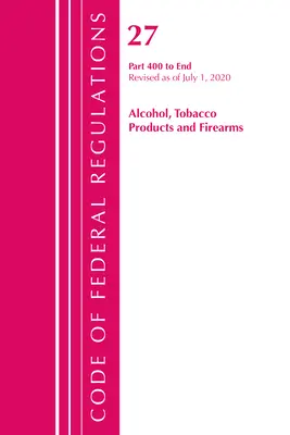 Code of Federal Regulations, Title 27 Alcohol Tobacco Products and Firearms 400-End, revidiert ab 1. April 2020 - Code of Federal Regulations, Title 27 Alcohol Tobacco Products and Firearms 400-End, Revised as of April 1, 2020