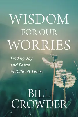 Weisheit für unsere Sorgen: Freude und Frieden in schwierigen Zeiten finden - Wisdom for Our Worries: Finding Joy and Peace in Difficult Times