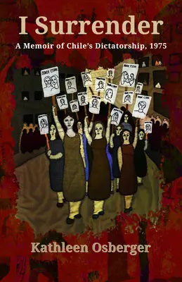 Ich ergebe mich: Eine Erinnerung an die Diktatur in Chile, 1975 - I Surrender: A Memoir of Chile's Dictatorship, 1975