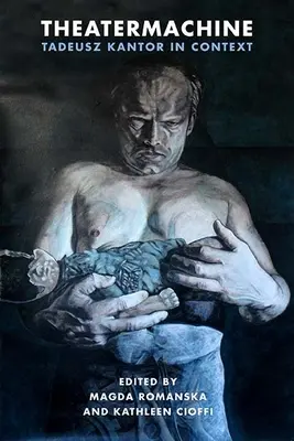 Theatermaschine: Tadeusz Kantor im Kontext - Theatermachine: Tadeusz Kantor in Context