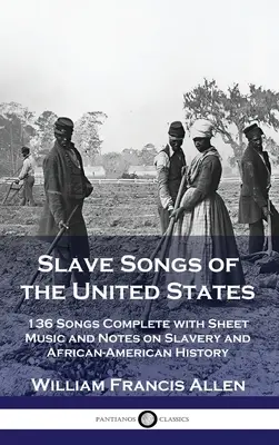 Slave Songs of the United States: 136 Lieder komplett mit Noten und Anmerkungen zur Sklaverei und afroamerikanischen Geschichte - Slave Songs of the United States: 136 Songs Complete with Sheet Music and Notes on Slavery and African-American History