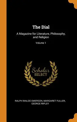 The Dial: Eine Zeitschrift für Literatur, Philosophie und Religion; Band 1 - The Dial: A Magazine for Literature, Philosophy, and Religion; Volume 1