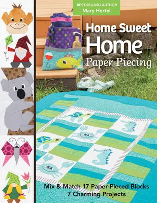 Home Sweet Home Paper Piecing: 17 Blöcke zum Mischen und Kombinieren; 7 zauberhafte Projekte - Home Sweet Home Paper Piecing: Mix & Match 17 Paper-Pieced Blocks; 7 Charming Projects