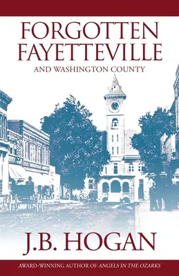 Das vergessene Fayetteville: Und Washington County - Forgotten Fayetteville: And Washington County