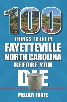 100 Dinge, die man in Fayetteville, North Carolina, tun sollte, bevor man stirbt - 100 Things to Do in Fayetteville, North Carolina, Before You Die