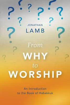 Vom Warum zur Anbetung: Eine Einführung in das Buch Habakkuk - From Why to Worship: An Introduction to the Book of Habakkuk