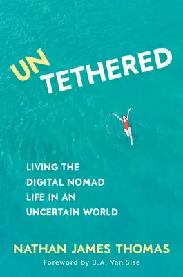 Ungebunden: Das Leben eines digitalen Nomaden in einer unsicheren Welt - Untethered: Living the Digital Nomad Life in an Uncertain World