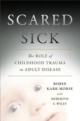Krank vor Angst: Die Rolle von Traumata in der Kindheit bei Krankheiten im Erwachsenenalter - Scared Sick: The Role of Childhood Trauma in Adult Disease