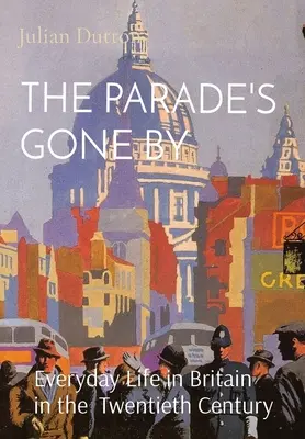 Die Parade ist vorbeigegangen: Das Alltagsleben im Großbritannien des zwanzigsten Jahrhunderts - The Parade's Gone by: Everyday Life in Britain in the twentieth century