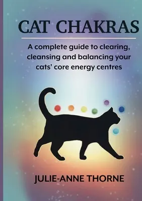 Katzen-Chakren. Ein vollständiger Leitfaden zur Klärung, Reinigung und zum Ausgleich der zentralen Energiezentren Ihrer Katzen. - Cat chakras. A complete guide to clearing, cleansing and balancing your cats' core energy centres.