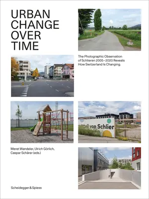 Stadt im Wandel der Zeit: Die fotografische Beobachtung von Schlieren 2005-2020 zeigt, wie sich die Schweiz verändert - Urban Change Over Time: The Photographic Observation of Schlieren 2005-2020 Reveals How Switzerland Is Changing